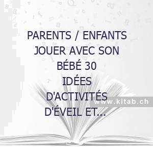 PARENTS // ENFANTS JOUER AVEC SON BÉBÉ 30 IDÉES D'ACTIVITÉS D'ÉVEIL ET DE JEUX AMUSANTS DE 0 À 1 AN
