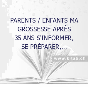 PARENTS // ENFANTS MA GROSSESSE APRÈS 35 ANS S'INFORMER, SE PRÉPARER, VIVRE SA GROSSESSE SEREINEMENT